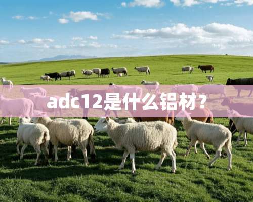 adc12是什么铝材？