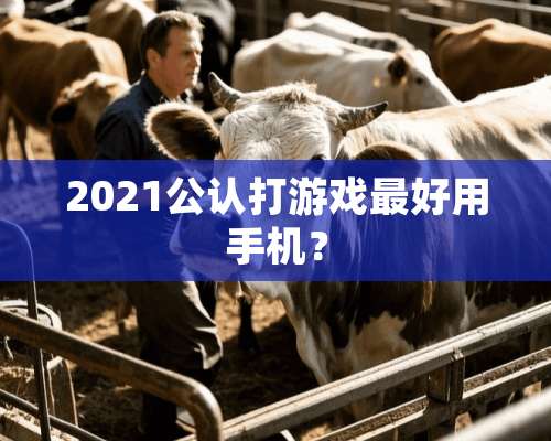 2021公认打游戏最好用手机？