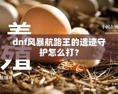 dnf风暴航路王的遗迹守护怎么打？