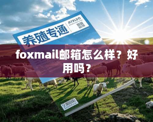 foxmail邮箱怎么样？好用吗？