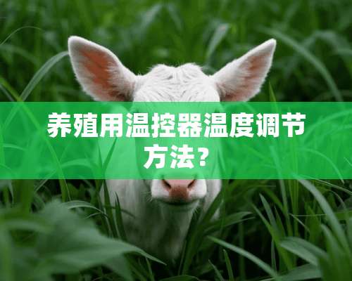 养殖用温控器温度调节方法？