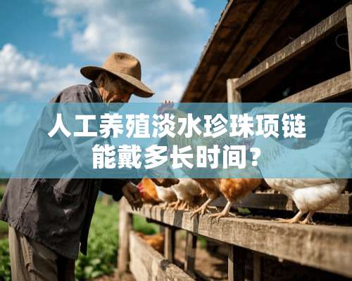 人工养殖淡水珍珠项链能戴多长时间？