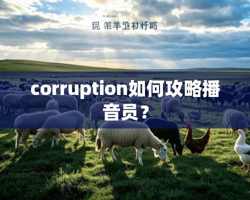 corruption如何攻略播音员？