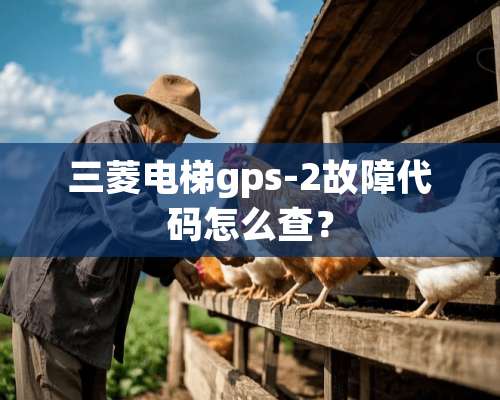 三菱电梯gps-2故障代码怎么查？