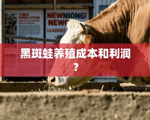 黑斑蛙养殖成本和利润？