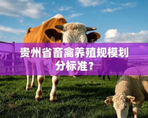 贵州省畜禽养殖规模划分标准？