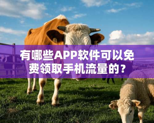 有哪些APP软件可以免费领取手机流量的？