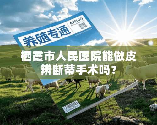 栖霞市人民医院能做皮辨断蒂手术吗？