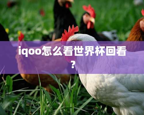 iqoo怎么看世界杯回看？