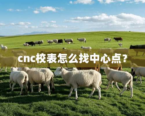 cnc校表怎么找中心点？