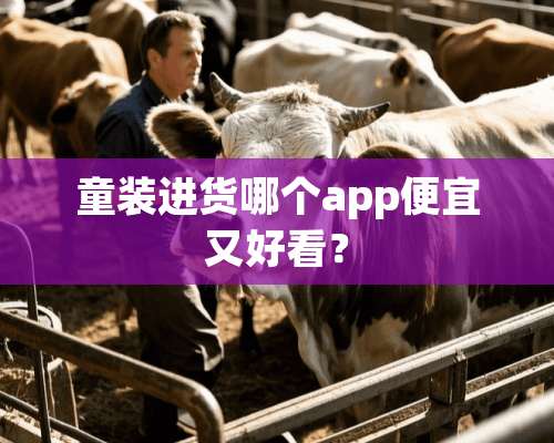 童装进货哪个app便宜又好看？