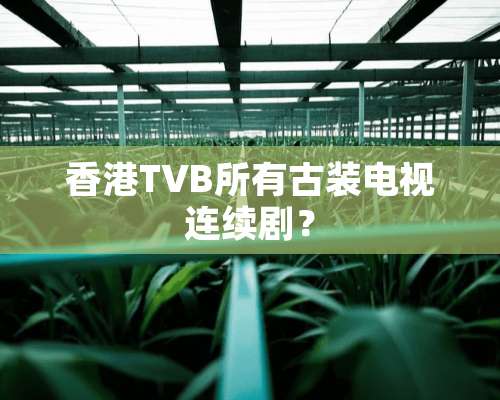 香港TVB所有古装电视连续剧？