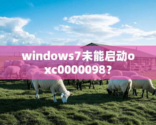 windows7未能启动oxc0000098？