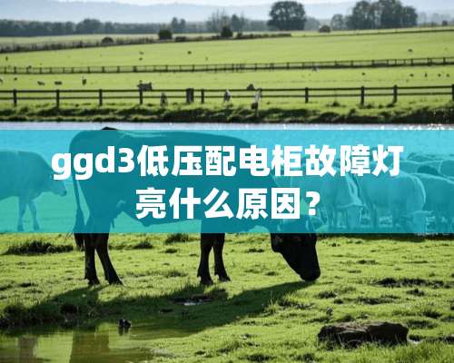 ggd3低压配电柜故障灯亮什么原因？