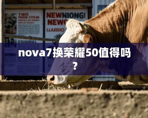 nova7换荣耀50值得吗？