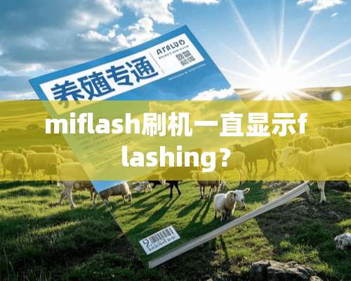 miflash刷机一直显示flashing？