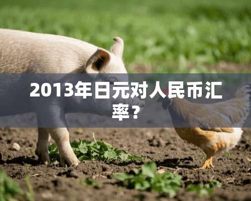 2013年日元对人民币汇率？