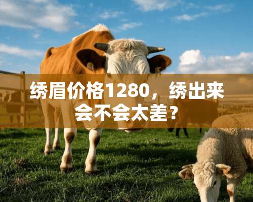 绣眉价格1280，绣出来会不会太差？