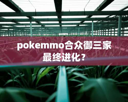 pokemmo合众御三家最终进化？