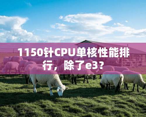 1150针CPU单核性能排行，除了e3？