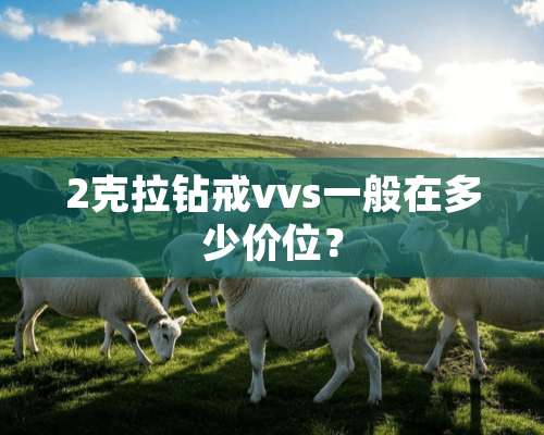 2克拉钻戒vvs一般在多少价位？