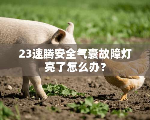 23速腾安全气囊故障灯亮了怎么办？