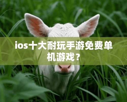 ios十大耐玩手游免费单机游戏？