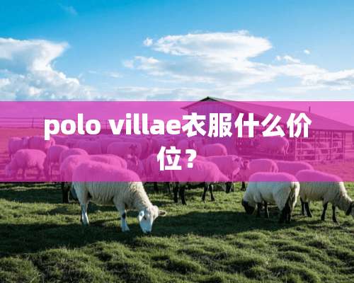 polo villae衣服什么价位？