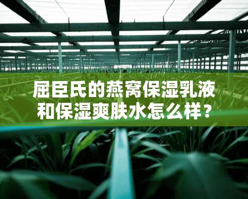 屈臣氏的燕窝保湿*液和保湿爽肤水怎么样？