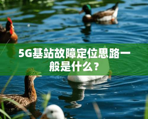 5G基站故障定位思路一般是什么？