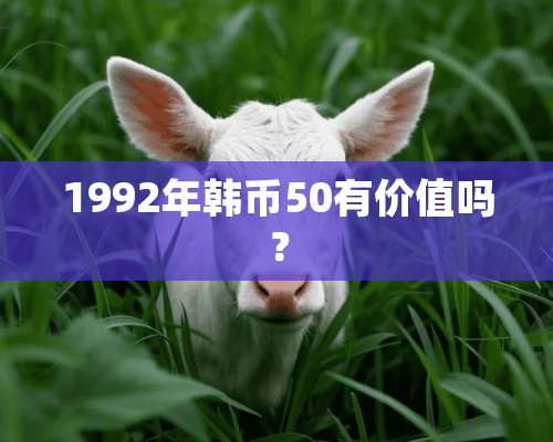 1992年韩币50有价值吗？