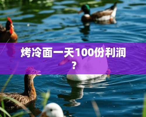 烤冷面一天100份利润？