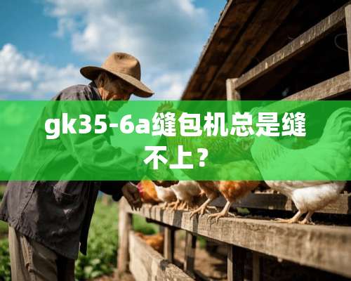 gk35-6a缝包机总是缝不上？