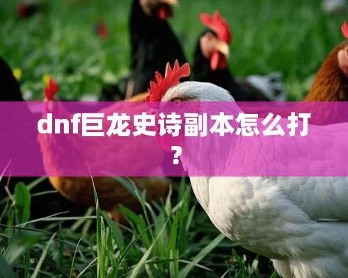 dnf巨龙史诗副本怎么打？