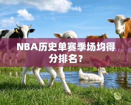 NBA历史单赛季场均得分排名？