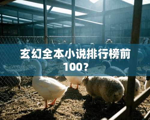 玄幻全本小说排行榜前100？