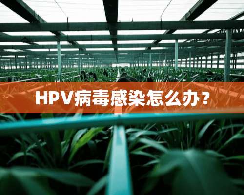 HPV**感染怎么办？