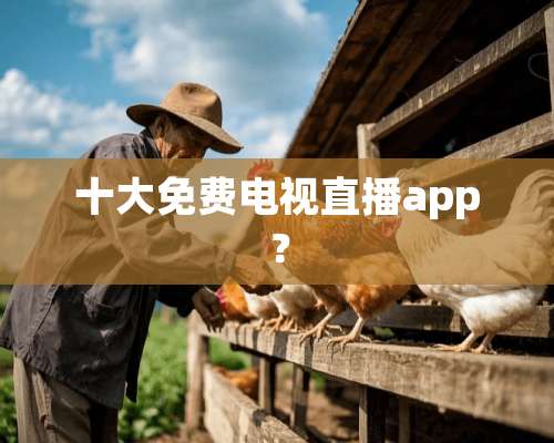 十大免费电视直播app？